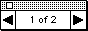 A button stylized like a System 7 window. It shows navigation arrow on the left and on the right. On the center it says '1 of 2'